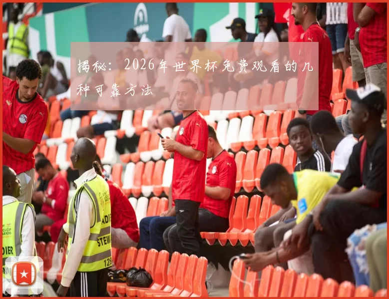 揭秘：2026年世界杯免费观看的几种可靠方法