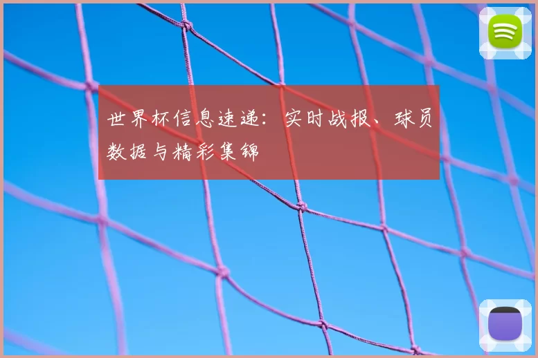 世界杯信息速递:实时战报、球员数据与精彩集锦