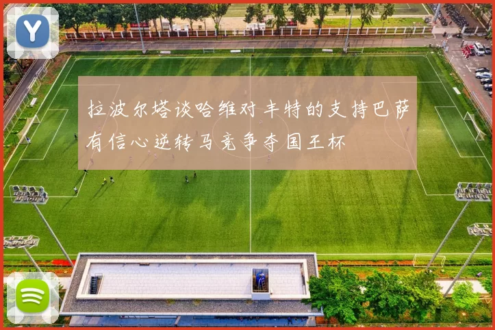 拉波尔塔谈哈维对丰特的支持巴萨有信心逆转马竞争夺国王杯