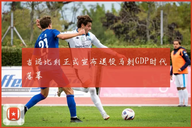 吉诺比利正式宣布退役马刺GDP时代落幕