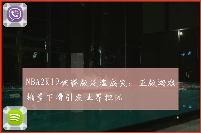 NBA2K19破解版泛滥成灾，正版游戏销量下滑引发业界担忧