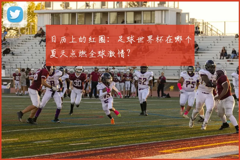 日历上的红圈：足球世界杯在哪个夏天点燃全球激情？