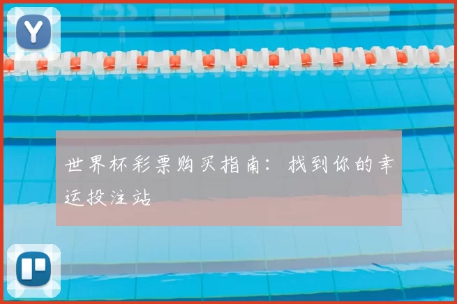 世界杯彩票购买指南:找到你的幸运投注站